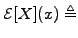$\displaystyle \mathcal{E}[X](x) \triangleq$