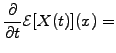 $\displaystyle \frac{\partial }{\partial t} \mathcal{E}[{X(t)}]({x}) =$