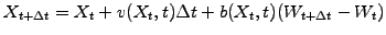 $\displaystyle {X}_{t+\Delta t}={X}_t + {v}({X}_t,t)\Delta t + b({X}_t,t)({W}_{t+\Delta t}-{W}_t)$