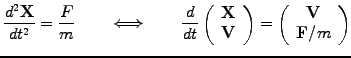 $\displaystyle \frac{d^2 \mathbf{X}}{dt^2}=\frac{F}{m} \quad\quad\Longleftrighta...
...ay}\right) = \left(\begin{array}{c}\mathbf{V} \\ \mathbf{F}/m\end{array}\right)$