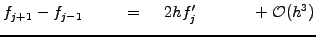 $\displaystyle f_{j+1}-f_{j-1} \hspace{10mm} = \hspace{5mm}
2h f^\prime_j \hspace{14mm} +\mathcal{O}(h^3)$