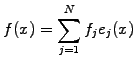 $\displaystyle f(x)=\sum_{j=1}^N f_j e_j(x)$