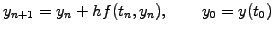 $\displaystyle y_{n+1} = y_n +h f(t_n,y_n), \quad\quad y_0=y(t_0)$