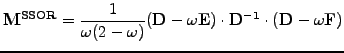 $\displaystyle \mathbf{M^{SSOR}}=\frac{1}{\omega(2-\omega)}(\mathbf{D}-\omega\mathbf{E})
\cdot\mathbf{D^{-1}}\cdot(\mathbf{D}-\omega\mathbf{F})$