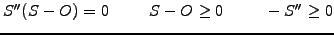 $\displaystyle S^{\prime\prime}(S-O)=0 \hspace{1cm} S-O\ge 0 \hspace{1cm} -S^{\prime\prime}\ge 0$