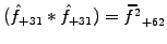 $ (\hat{f}_{+31}*\hat{f}_{+31})=\widehat{f^2}_{+62}$