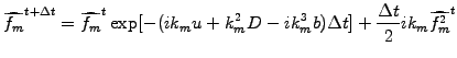 $\displaystyle \widehat{f_m}^{t+\Delta t} = \widehat{f_m}^t\exp[-(ik_m u +k_m^2D -ik_m^3b)\Delta t] + \frac{\Delta t}{2}ik_m\widehat{f^2_m}^t$