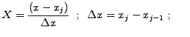 $\displaystyle X=\frac{(x-x_j)}{\Delta x}\;\;;\;\; \Delta x =x_j-x_{j-1}\; ; \hspace{7mm}$