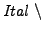 $ \mathit{Ital} \;\backslash$