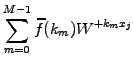 $\displaystyle \sum_{m=0}^{M-1} \widehat{f}(k_m) W^{+k_m x_j}$