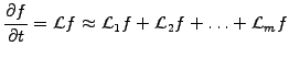 $\displaystyle \frac{\partial f}{\partial t}=\mathcal{L}f \approx \mathcal{L}_1 f+\mathcal{L}_2 f+\hdots +\mathcal{L}_m f$