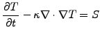 $\displaystyle \frac{\partial T}{\partial t} -\kappa\nabla\cdot\nabla T = S$