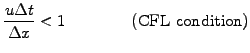 $\displaystyle \frac{u\Delta t}{\Delta x} < 1 \qquad\qquad \textup{(CFL condition)}$