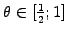 $ \theta\in[\frac{1}{2};1]$