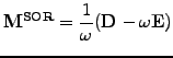 $\displaystyle \mathbf{M^{SOR}} =\frac{1}{\omega}(\mathbf{D}-\omega\mathbf{E})$