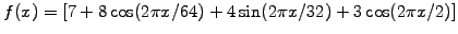 $ f(x)=[7+8\cos(2\pi x/64)+4\sin(2\pi x/32)+3\cos(2\pi x/2)]$