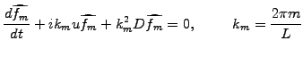 $\displaystyle \frac{d \widehat{f_m}}{dt} +ik_mu \widehat{f_m} +k_m^2D \widehat{f_m} = 0, \hspace{1cm}k_m=\frac{2\pi m}{L}$