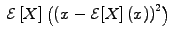 $\displaystyle \, \mathcal{E}\left[X\right]\left(\left(x- \mathcal{E}[X]\left(x\right)\right)^2\right)$