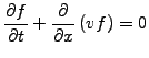 $\displaystyle \frac{\partial f}{\partial t}+\frac{\partial}{\partial x}\left( {v}f \right)=0$