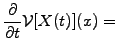 $\displaystyle \frac{\partial }{\partial t} \mathcal{V}[{X}(t)]({x}) =$