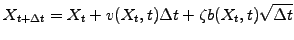 $\displaystyle {X}_{t+\Delta t}={X}_t + {v}({X}_t,t)\Delta t + {\zeta} b({X}_t,t) \sqrt{\Delta t}$